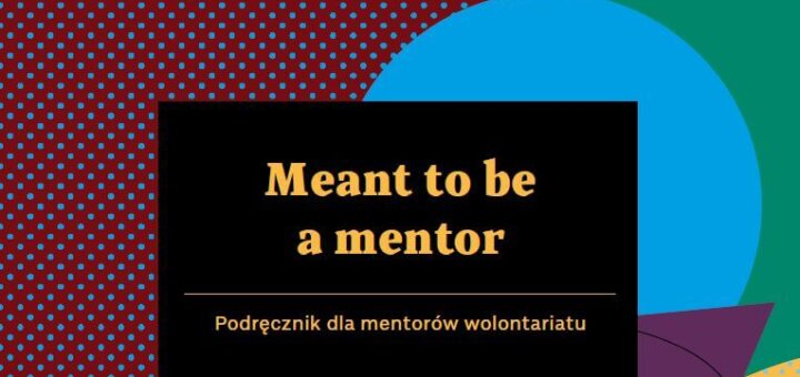 “Meant to be a Mentor”. Podręcznik dla Mentorów Wolontariatu